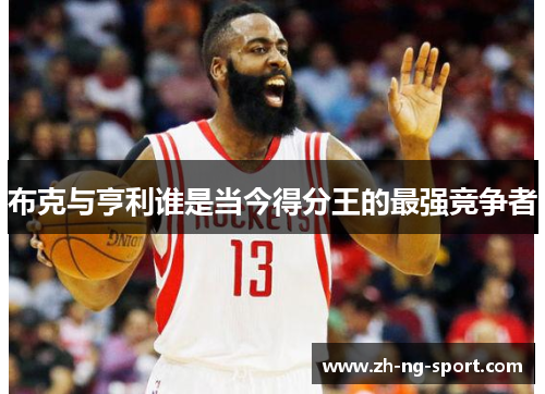 布克与亨利谁是当今得分王的最强竞争者