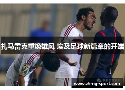 扎马雷克重焕雄风 埃及足球新篇章的开端